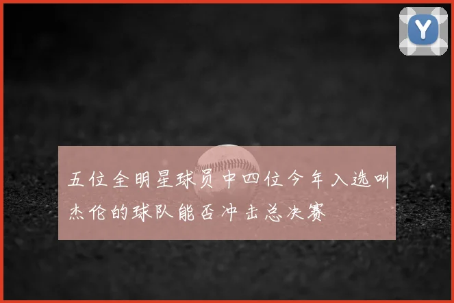 五位全明星球员中四位今年入选叫杰伦的球队能否冲击总决赛