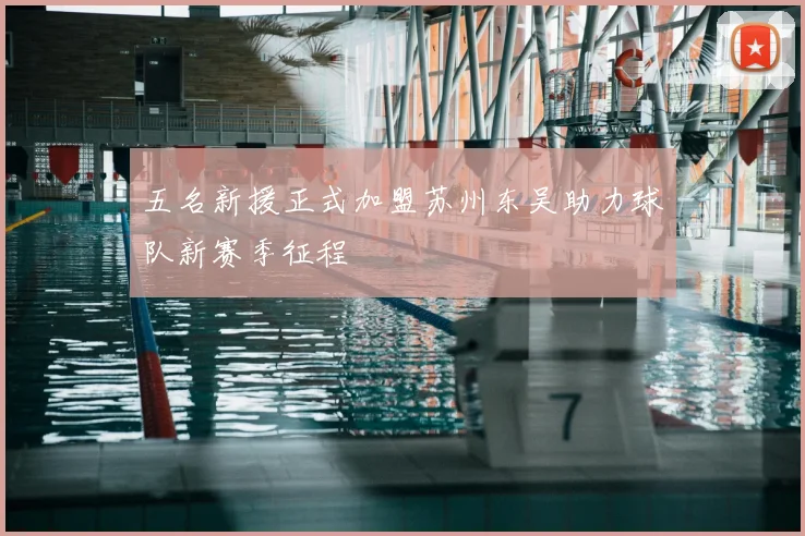 五名新援正式加盟苏州东吴助力球队新赛季征程