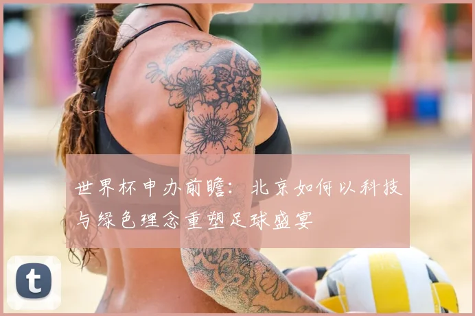 世界杯申办前瞻：北京如何以科技与绿色理念重塑足球盛宴