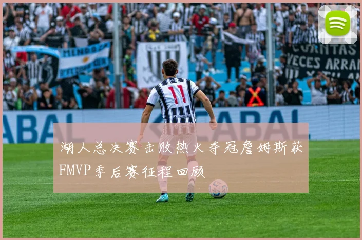 湖人总决赛击败热火夺冠詹姆斯获FMVP季后赛征程回顾