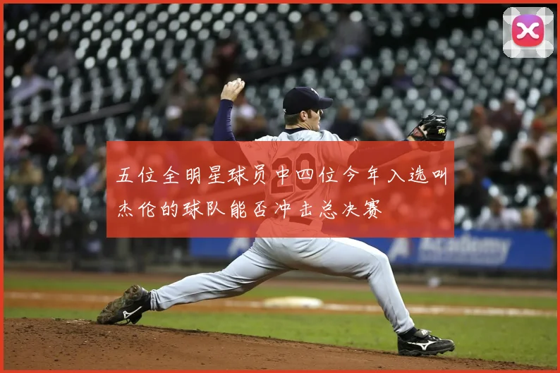 五位全明星球员中四位今年入选叫杰伦的球队能否冲击总决赛