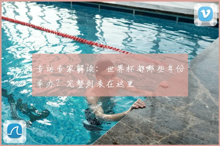 专访专家解读:世界杯都哪些年份举办?完整列表在这里