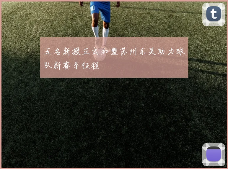 五名新援正式加盟苏州东吴助力球队新赛季征程