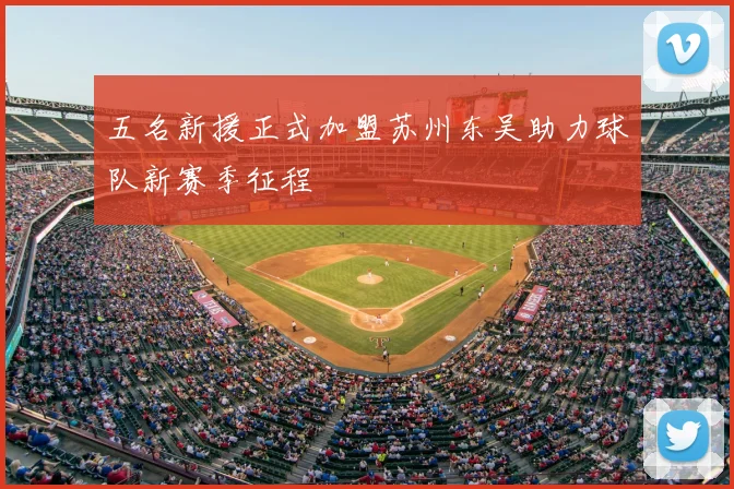 五名新援正式加盟苏州东吴助力球队新赛季征程