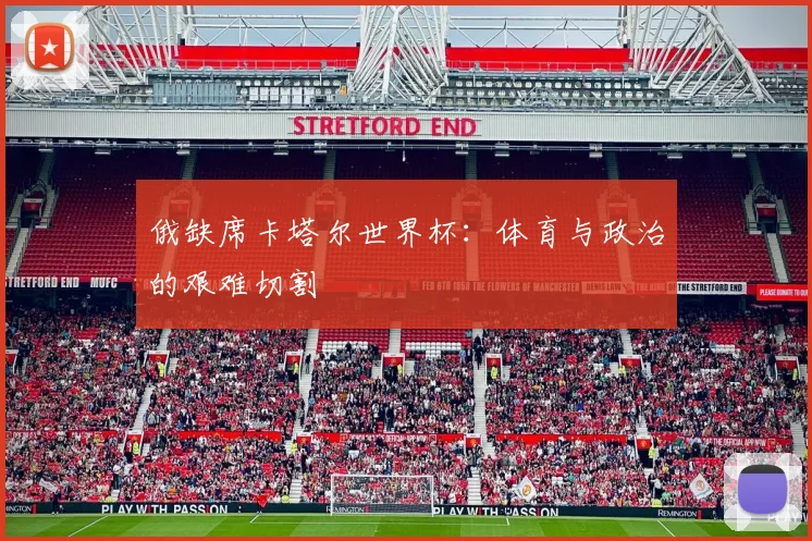 俄缺席卡塔尔世界杯：体育与政治的艰难切割