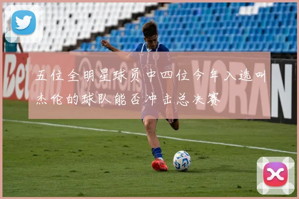 五位全明星球员中四位今年入选叫杰伦的球队能否冲击总决赛