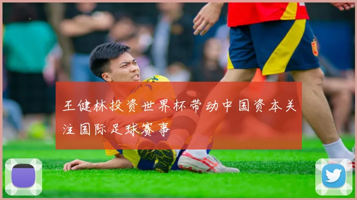 王健林投资世界杯带动中国资本关注国际足球赛事