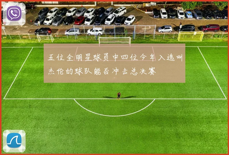 五位全明星球员中四位今年入选叫杰伦的球队能否冲击总决赛