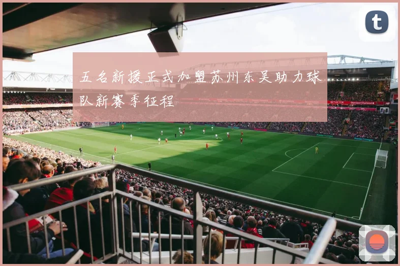 五名新援正式加盟苏州东吴助力球队新赛季征程