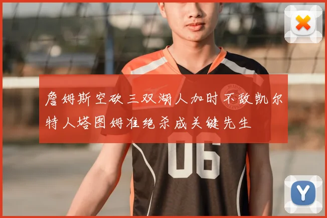 詹姆斯空砍三双湖人加时不敌凯尔特人塔图姆准绝杀成关键先生