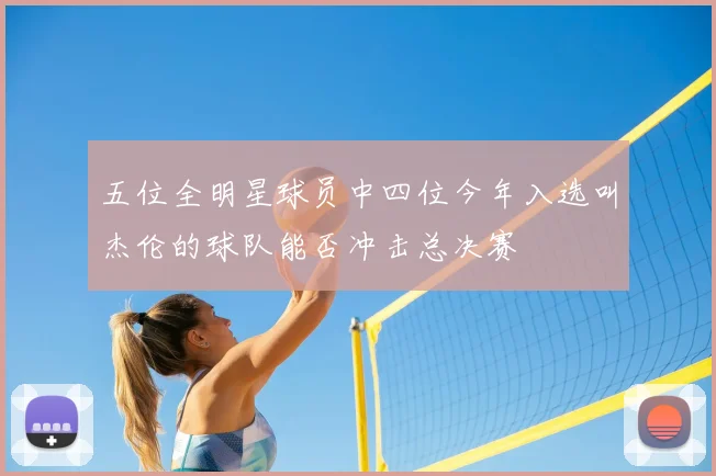 五位全明星球员中四位今年入选叫杰伦的球队能否冲击总决赛