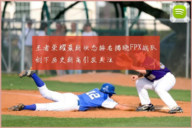 王者荣耀最新状态排名揭晓FPX战队创下历史新高引发关注