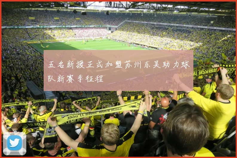 五名新援正式加盟苏州东吴助力球队新赛季征程